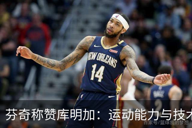 芬奇称赞库明加：运动能力与技术全面提升球队实力